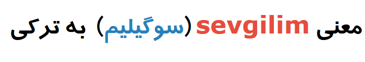 معنی sevgilim (سوگیلیم)  به ترکی