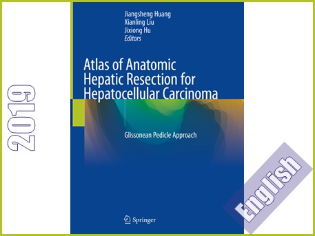 اطلس آناتومی جراحی برداشتن کبد در شرایط کارسینومای سلولهای کبدی  Atlas of Anatomic Hepatic Resection for Hepatocellular Carcinoma: Glissonean Pedicle Approach
