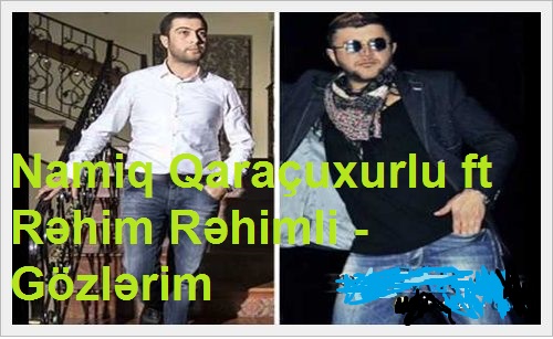 Namiq Qaraçuxurlu ft Rəhim Rəhimli 