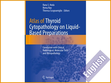 اطلس رنگی آسیب شناسی سلولی (سیتوپاتولوژی) تیروئید در شرایط مایع: ارتباط آن با آسیب شناسی بافتی (هیستوپاتولوژی) و تست های بالینی، رادیولوژی و مولکولی  Atlas of Thyroid Cytopathology on Liquid-Based