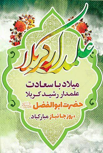فرارسیدن میلاد قمر بنی‌هاشم، حضرت ابوالفضل العباس (ع)  و روز جانباز مبارک باد.