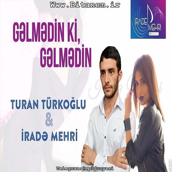 Irade Mehri ft Turan Turkoğlu-Gelmedin ki Gelmedin 2018