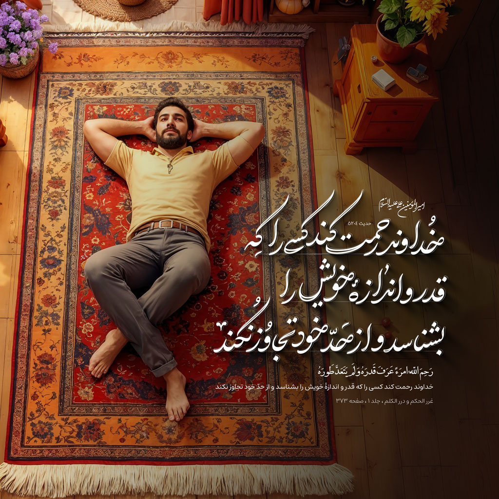 خداوند رحمت کند کسى را که قدر و اندازۀ خویش را بشناسد و از حدّ خود تجاوز نکند