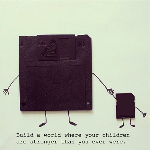 make a world where your children are stronger than you ever wer