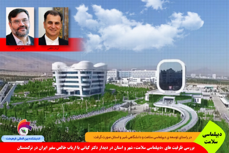 سلامت/ بررسی ظرفیت های «دیپلماسی سلامت» شهر و استان در دیدار دکتر کیانی با سفیر ایران در ترکمنستان