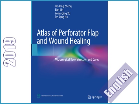 اطلس ترمیم زخم و فلپ سوراخ کننده: جراحی ترمیمی  Atlas of Perforator Flap and Wound Healing: Microsurgical Reconstruction and Cases
