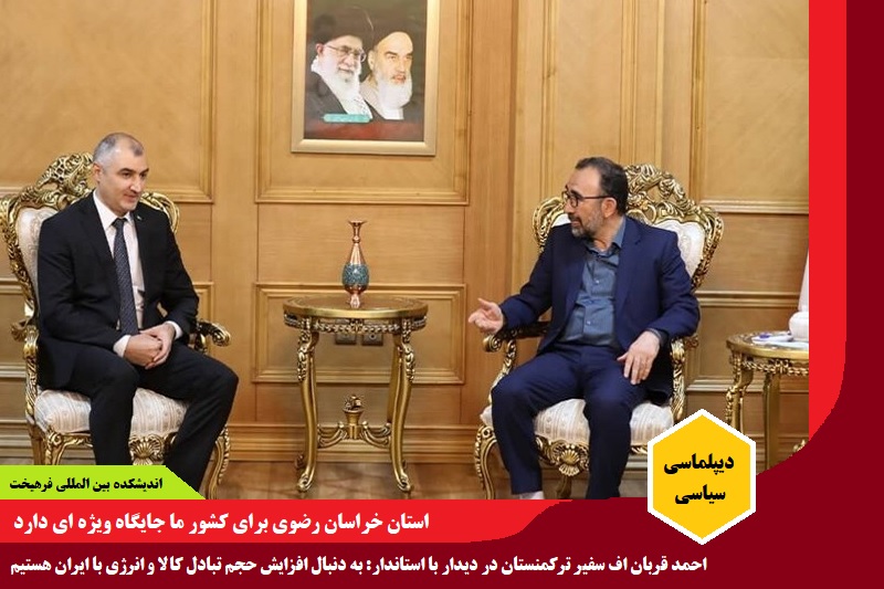 سیاسی/ سفیر ترکمنستان در دیدار با استاندار: به دنبال افزایش حجم تبادل کالا و انرژی با ایران هستیم