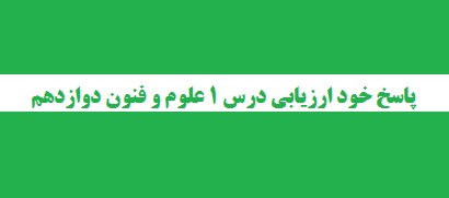 پاسخ خود ارزیابی درس 1 علوم و فنون دوازدهم