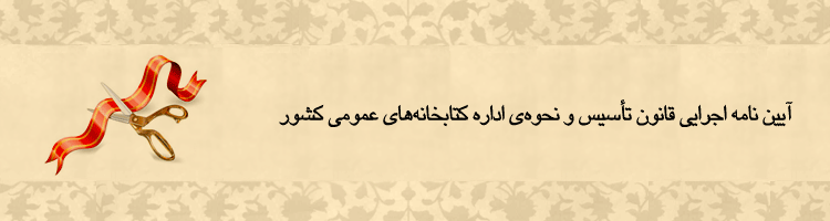 آیین نامه اجرایی قانون تأسیس و نحوه‏ ی اداره کتابخانه‏‏ های عمومی کشور